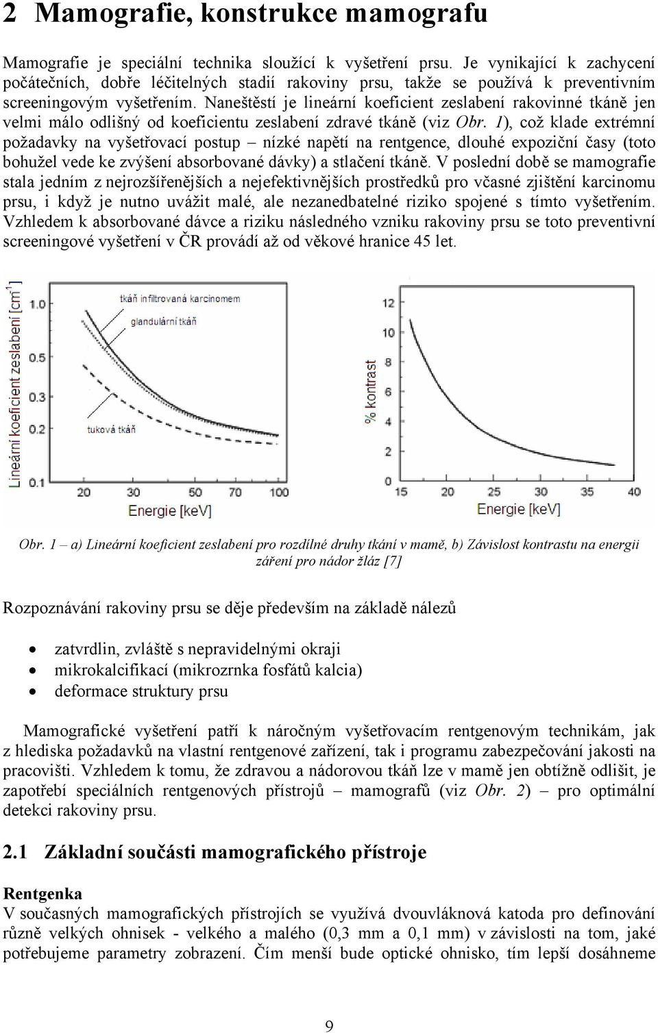 Naneštěstí je lineární koeficient zeslabení rakovinné tkáně jen velmi málo odlišný od koeficientu zeslabení zdravé tkáně (viz Obr.