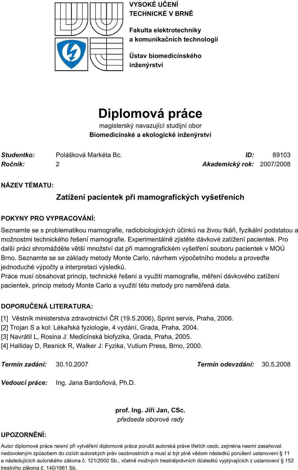 ID: 89103 Ročník: 2 Akademický rok: 2007/2008 NÁZEV TÉMATU: Zatížení pacientek při mamografických vyšetřeních POKYNY PRO VYPRACOVÁNÍ: Seznamte se s problematikou mamografie, radiobiologických účinků