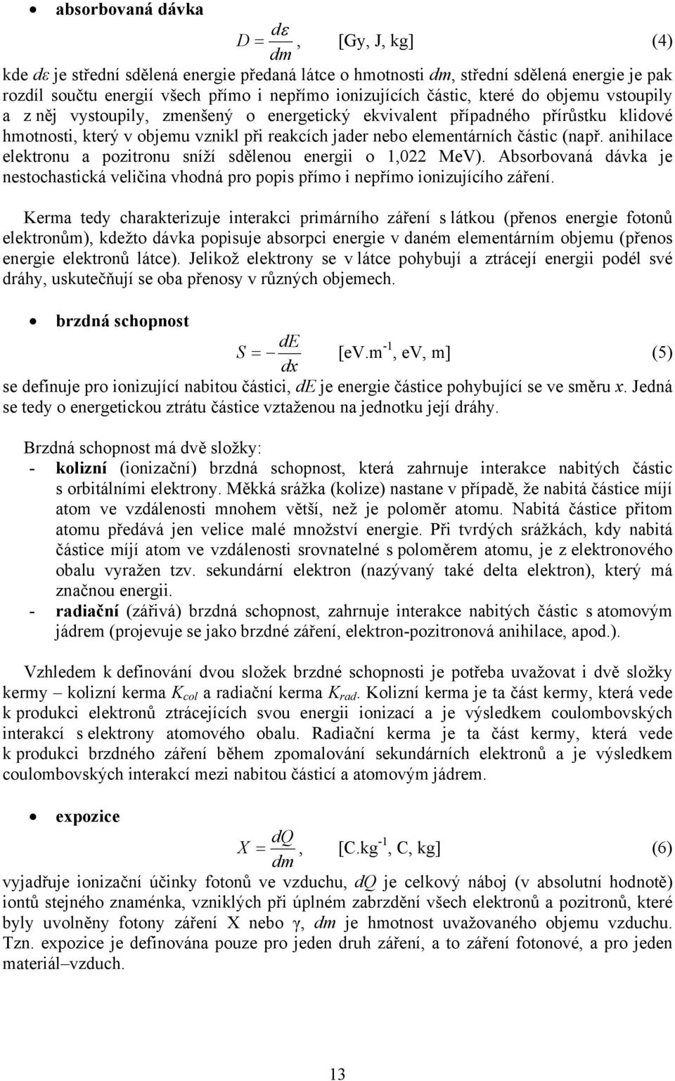 (např. anihilace elektronu a pozitronu sníží sdělenou energii o 1,022 MeV). Absorbovaná dávka je nestochastická veličina vhodná pro popis přímo i nepřímo ionizujícího záření.