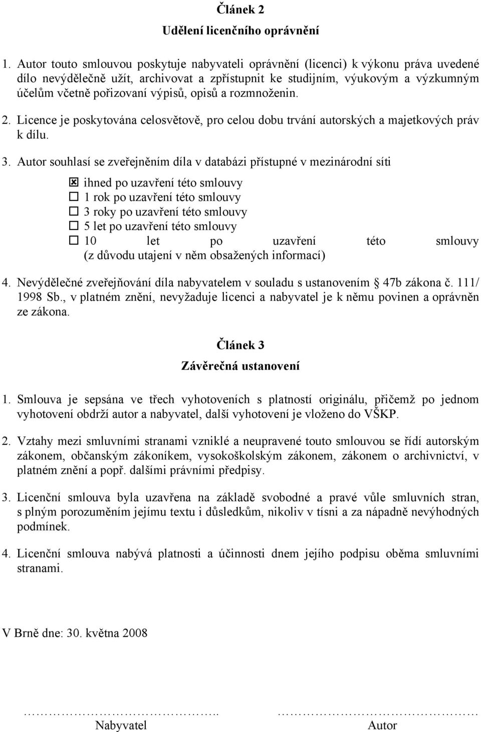 výpisů, opisů a rozmnoženin. 2. Licence je poskytována celosvětově, pro celou dobu trvání autorských a majetkových práv k dílu. 3.