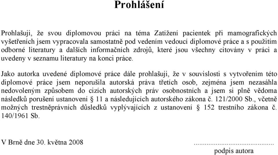 Jako autorka uvedené diplomové práce dále prohlašuji, že v souvislosti s vytvořením této diplomové práce jsem neporušila autorská práva třetích osob, zejména jsem nezasáhla nedovoleným způsobem do