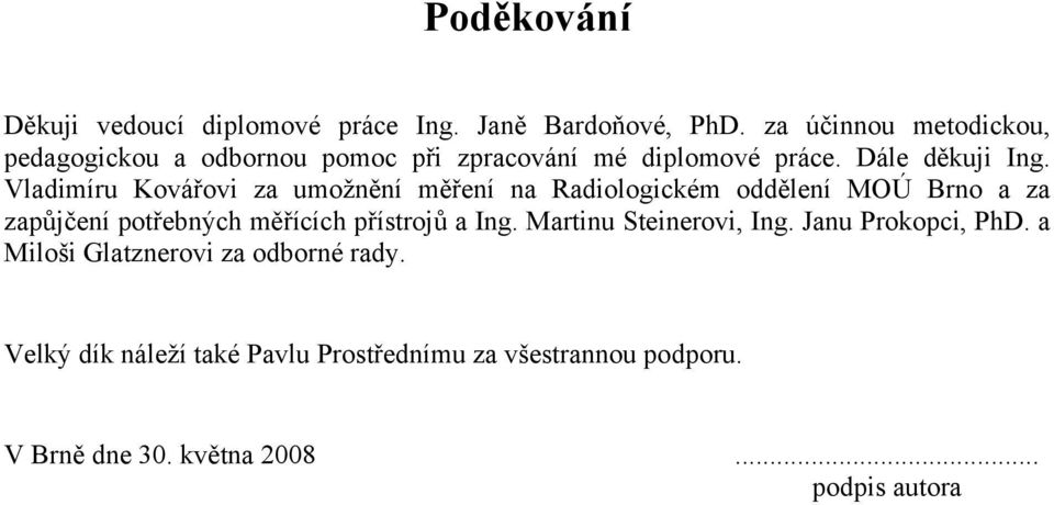 Vladimíru Kovářovi za umožnění měření na Radiologickém oddělení MOÚ Brno a za zapůjčení potřebných měřících přístrojů a
