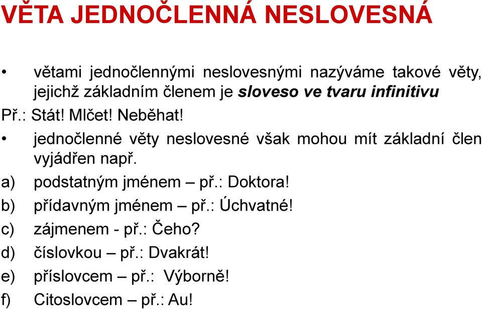 jednočlenné věty neslovesné však mohou mít základní člen vyjádřen např. a) podstatným jménem př.