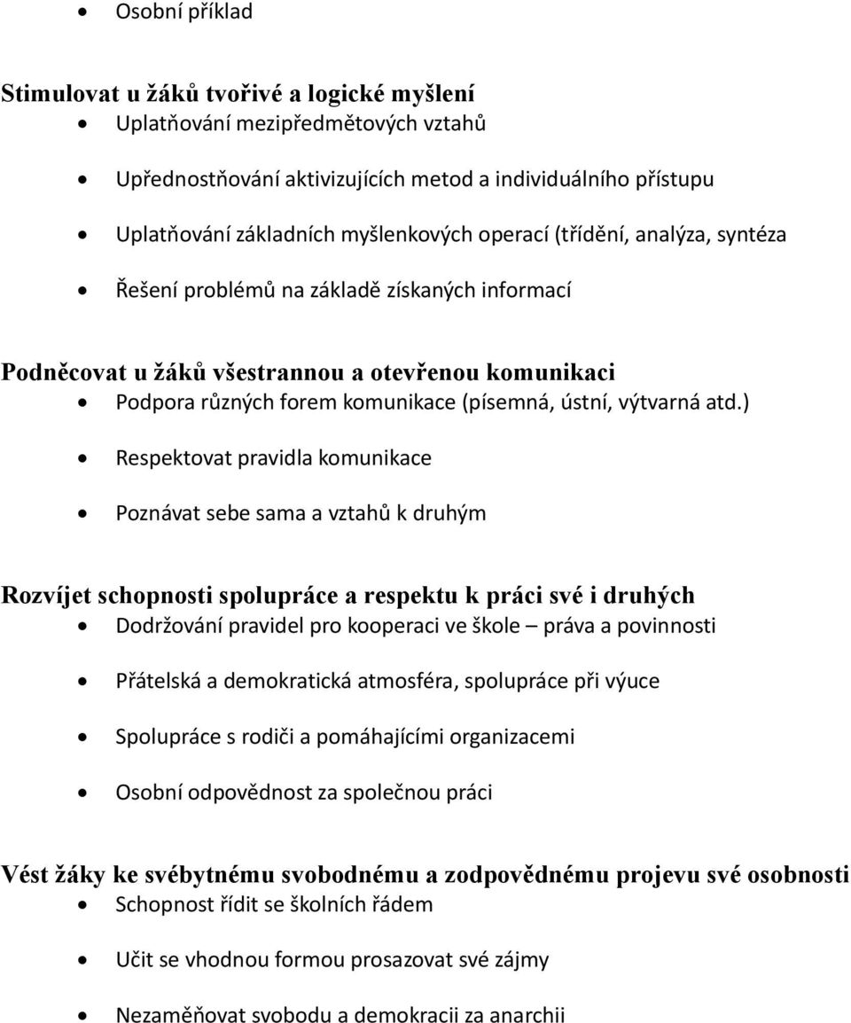 ) Respektovat pravidla komunikace Poznávat sebe sama a vztahů k druhým Rozvíjet schopnosti spolupráce a respektu k práci své i druhých Dodržování pravidel pro kooperaci ve škole práva a povinnosti