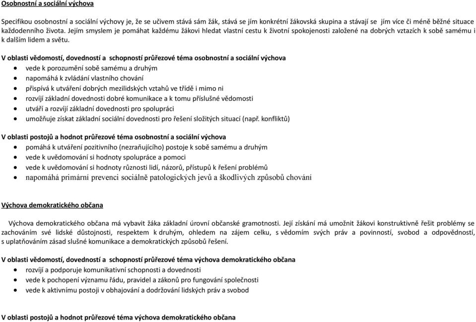 V oblasti vědomostí, dovedností a schopností průřezové téma osobnostní a sociální výchova vede k porozumění sobě samému a druhým napomáhá k zvládání vlastního chování přispívá k utváření dobrých