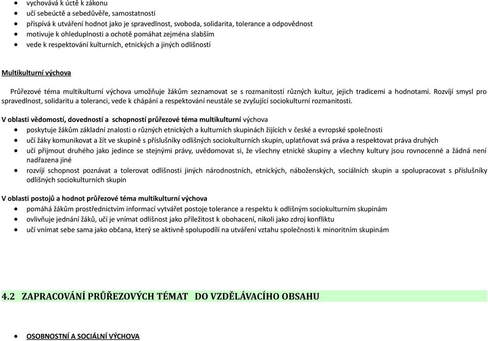 kultur, jejich tradicemi a hodnotami. Rozvíjí smysl pro spravedlnost, solidaritu a toleranci, vede k chápání a respektování neustále se zvyšující sociokulturní rozmanitosti.