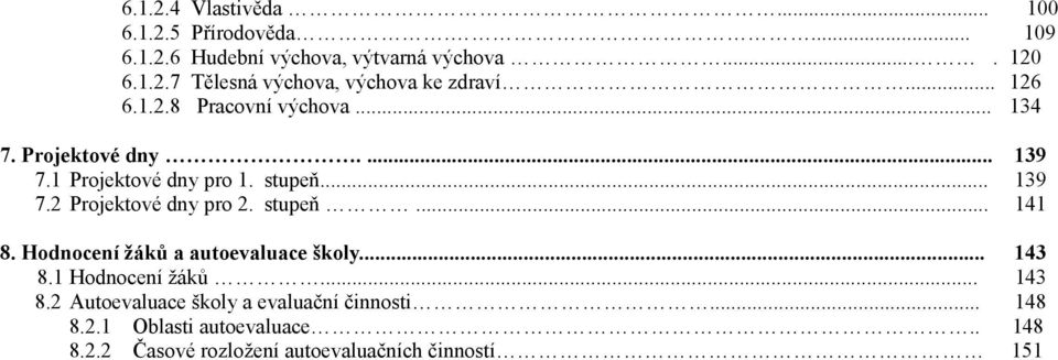 stupeň... 141 8. Hodnocení žáků a autoevaluace školy... 143 8.1 Hodnocení žáků... 143 8.2 Autoevaluace školy a evaluační činnosti.