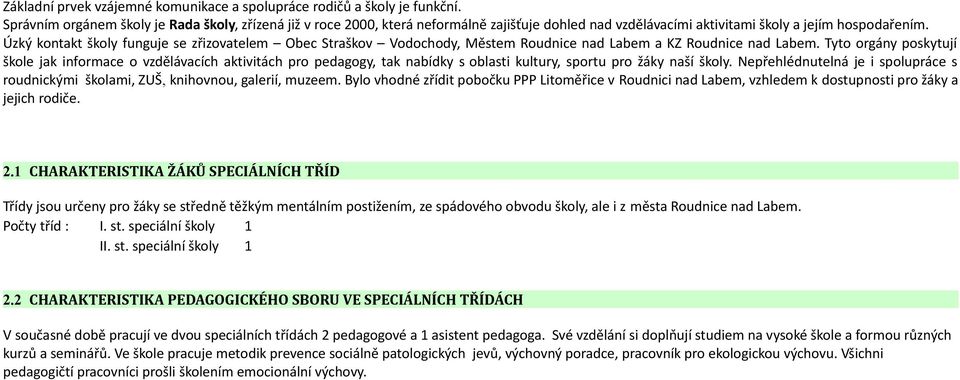 Úzký kontakt školy funguje se zřizovatelem Obec Straškov Vodochody, Městem Roudnice nad Labem a KZ Roudnice nad Labem.