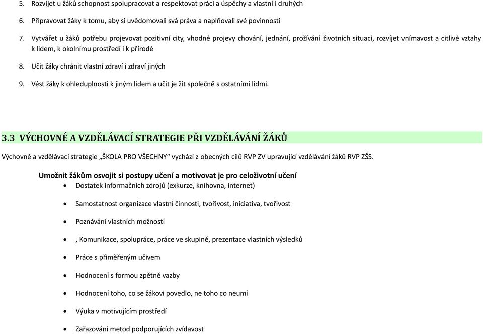 Učit žáky chránit vlastní zdraví i zdraví jiných 9. Vést žáky k ohleduplnosti k jiným lidem a učit je žít společně s ostatními lidmi. 3.