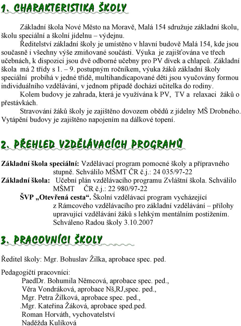 výuka žáků základní školy speciální probíhá v jedné třídě, multihandicapované děti jsou vyučovány formou individuálního vzdělávání, v jednom případě dochází učitelka do rodiny Kolem budovy je