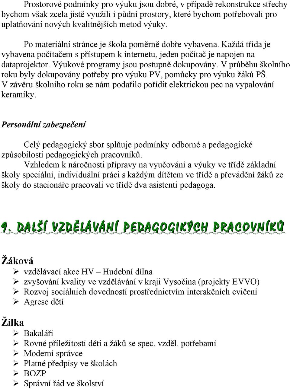 průběhu školního roku byly dokupovány potřeby pro výuku PV, pomůcky pro výuku žáků PŠ V závěru školního roku se nám podařilo pořídit elektrickou pec na vypalování keramiky Personální zabezpečení Celý