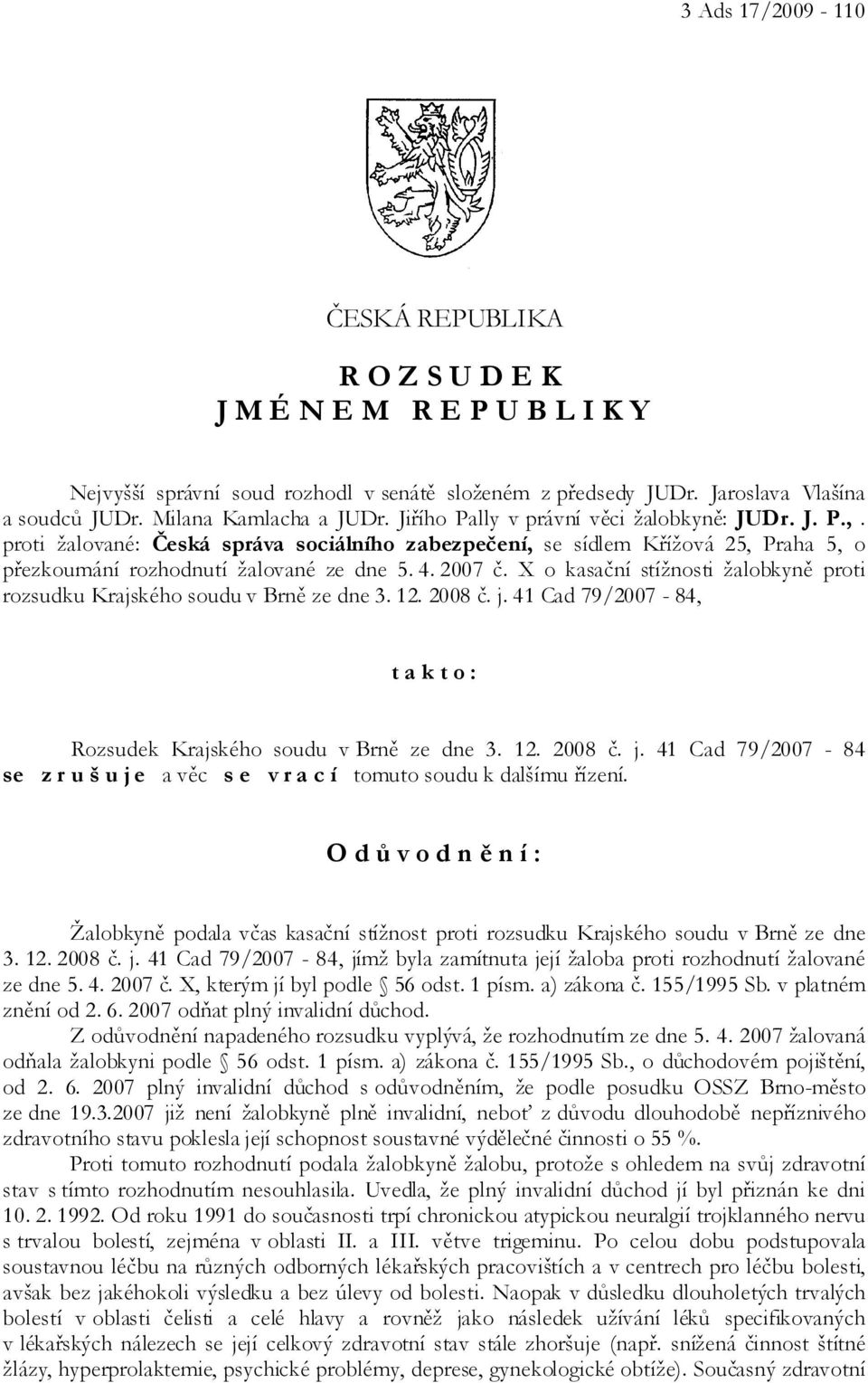 proti žalované: Česká správa sociálního zabezpečení, se sídlem Křížová 25, Praha 5, o přezkoumání rozhodnutí žalované ze dne 5. 4. 2007 č.