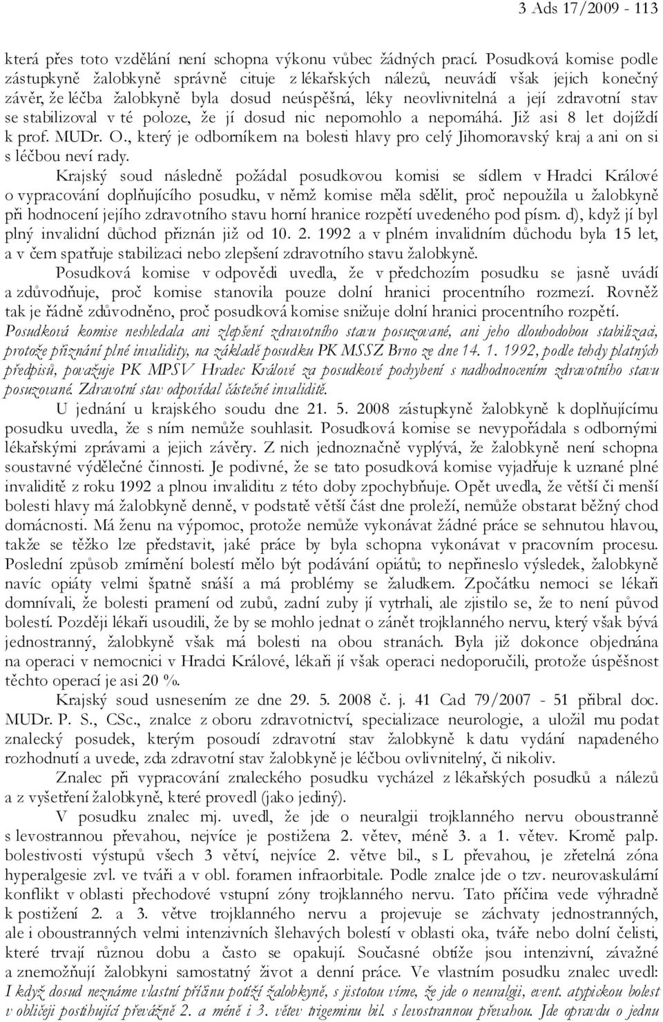 se stabilizoval v té poloze, že jí dosud nic nepomohlo a nepomáhá. Již asi 8 let dojíždí k prof. MUDr. O.