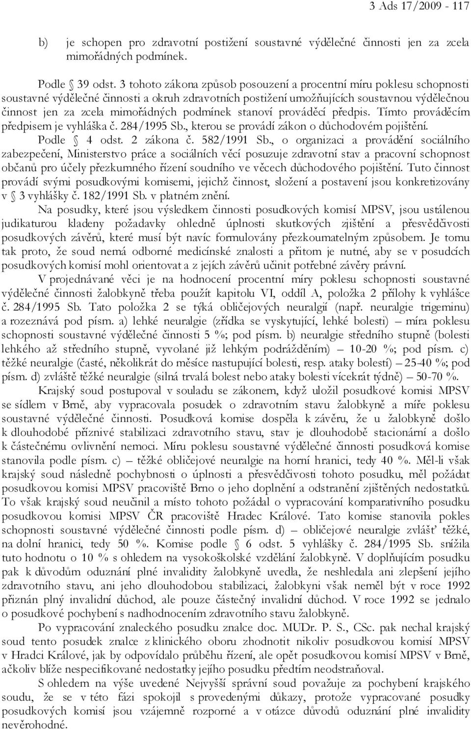 podmínek stanoví prováděcí předpis. Tímto prováděcím předpisem je vyhláška č. 284/1995 Sb., kterou se provádí zákon o důchodovém pojištění. Podle 4 odst. 2 zákona č. 582/1991 Sb.