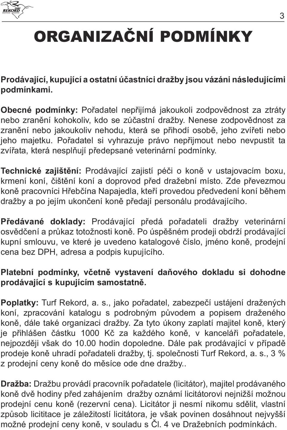 Nenese zodpovědnost za zranění nebo jakoukoliv nehodu, která se přihodí osobě, jeho zvířeti nebo jeho majetku.