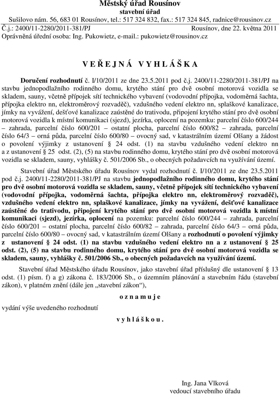 2400/11-2280/2011-381/PJ na stavbu jednopodlažního rodinného domu, krytého stání pro dvě osobní motorová vozidla se skladem, sauny, včetně přípojek sítí technického vybavení (vodovodní přípojka,