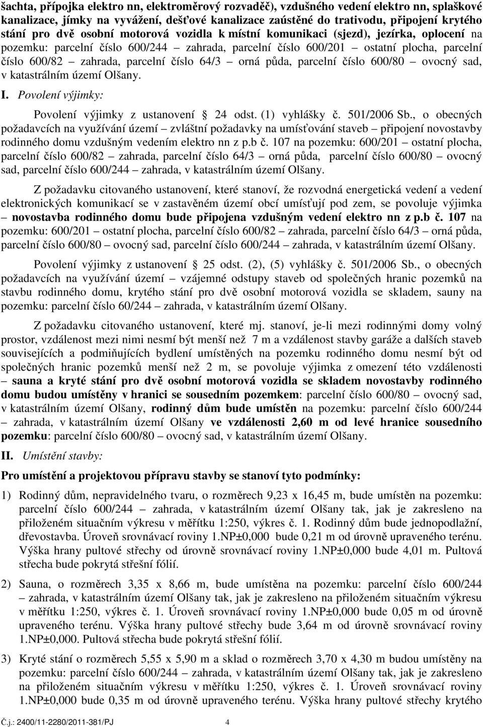 64/3 orná půda, parcelní číslo 600/80 ovocný sad, v katastrálním území Olšany. I. Povolení výjimky: Povolení výjimky z ustanovení 24 odst. (1) vyhlášky č. 501/2006 Sb.