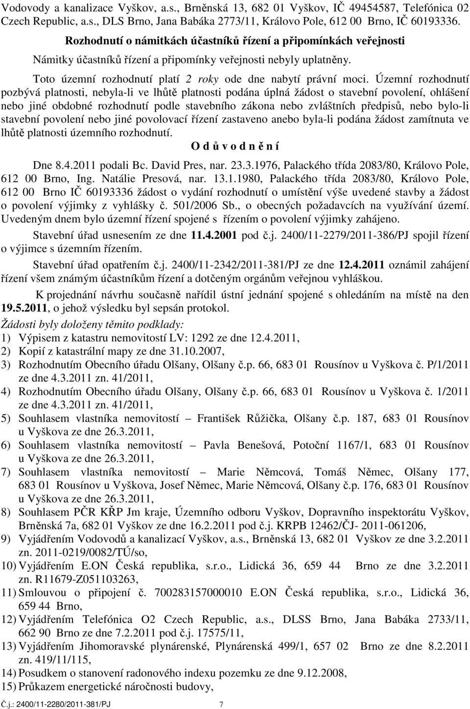 Územní rozhodnutí pozbývá platnosti, nebyla-li ve lhůtě platnosti podána úplná žádost o stavební povolení, ohlášení nebo jiné obdobné rozhodnutí podle stavebního zákona nebo zvláštních předpisů, nebo