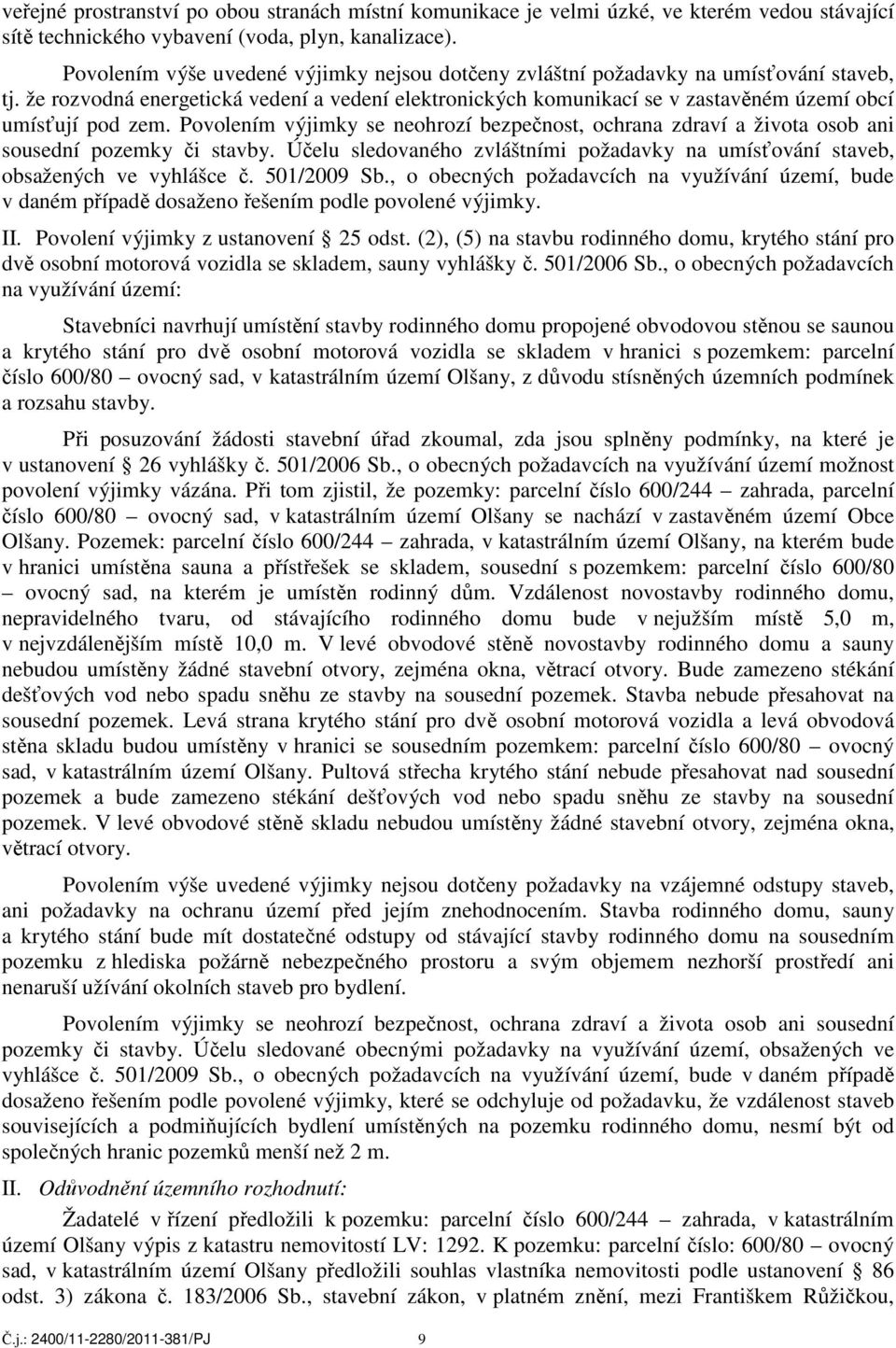 že rozvodná energetická vedení a vedení elektronických komunikací se v zastavěném území obcí umísťují pod zem.