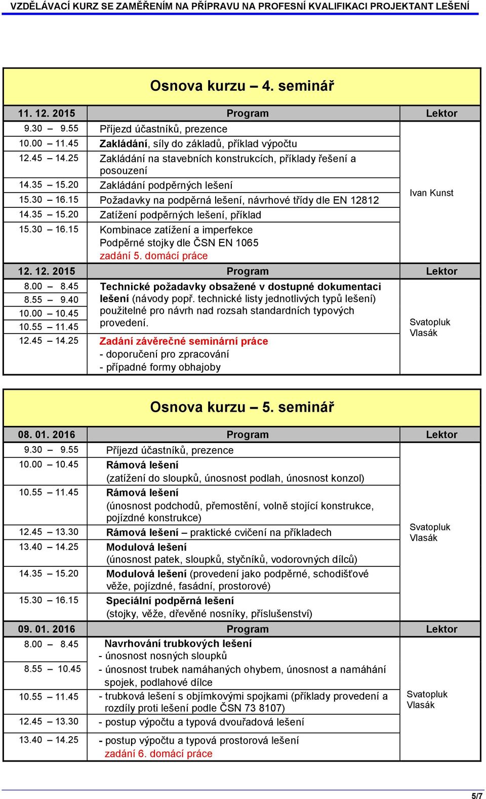 domácí práce Ivan Kunst 12. 12. 2015 Program Lektor 8.00 8.45 Technické požadavky obsažené v dostupné dokumentaci 8.55 9.40 lešení (návody popř.