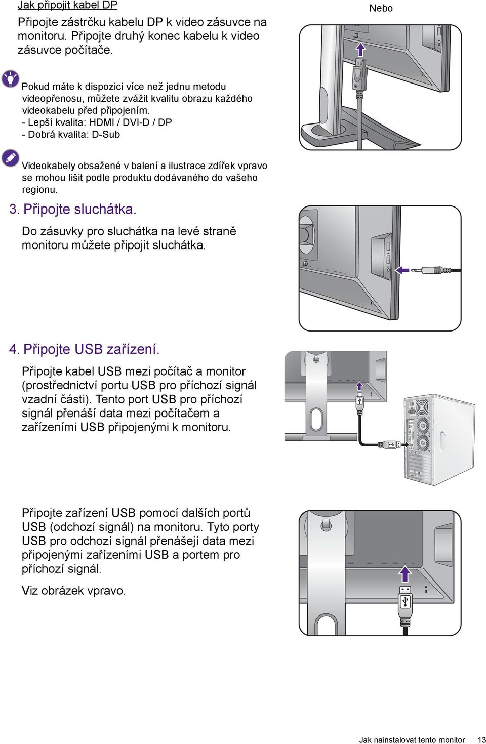 - Lepší kvalita: HDMI / DVI-D / DP - Dobrá kvalita: D-Sub Videokabely obsažené v balení a ilustrace zdířek vpravo se mohou lišit podle produktu dodávaného do vašeho regionu. 3. Připojte sluchátka.