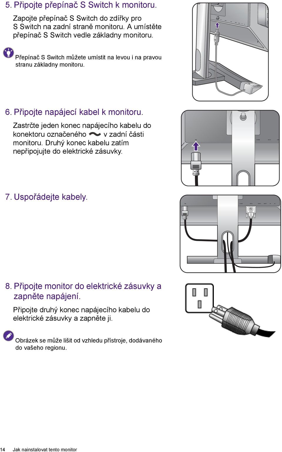 Zastrčte jeden konec napájecího kabelu do konektoru označeného v zadní části monitoru. Druhý konec kabelu zatím nepřipojujte do elektrické zásuvky. 7. Uspořádejte kabely. 8.