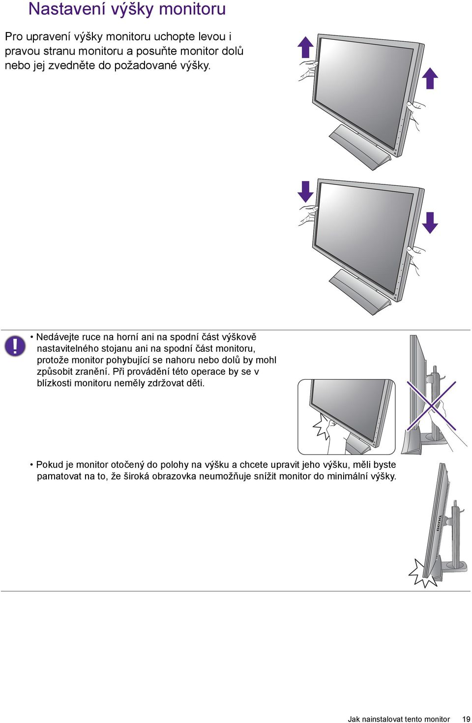 Nedávejte ruce na horní ani na spodní část výškově nastavitelného stojanu ani na spodní část monitoru, protože monitor pohybující se nahoru nebo dolů