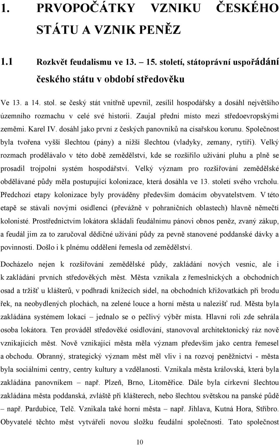 Společnost byla tvořena vyšší šlechtou (pány) a niţší šlechtou (vladyky, zemany, rytíři).