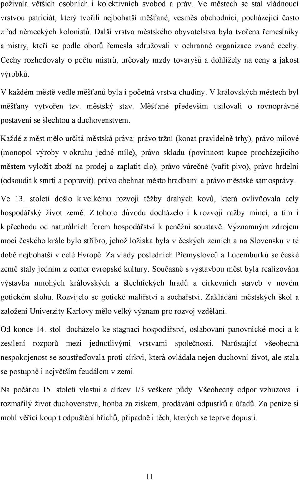 Další vrstva městského obyvatelstva byla tvořena řemeslníky a mistry, kteří se podle oborů řemesla sdruţovali v ochranné organizace zvané cechy.