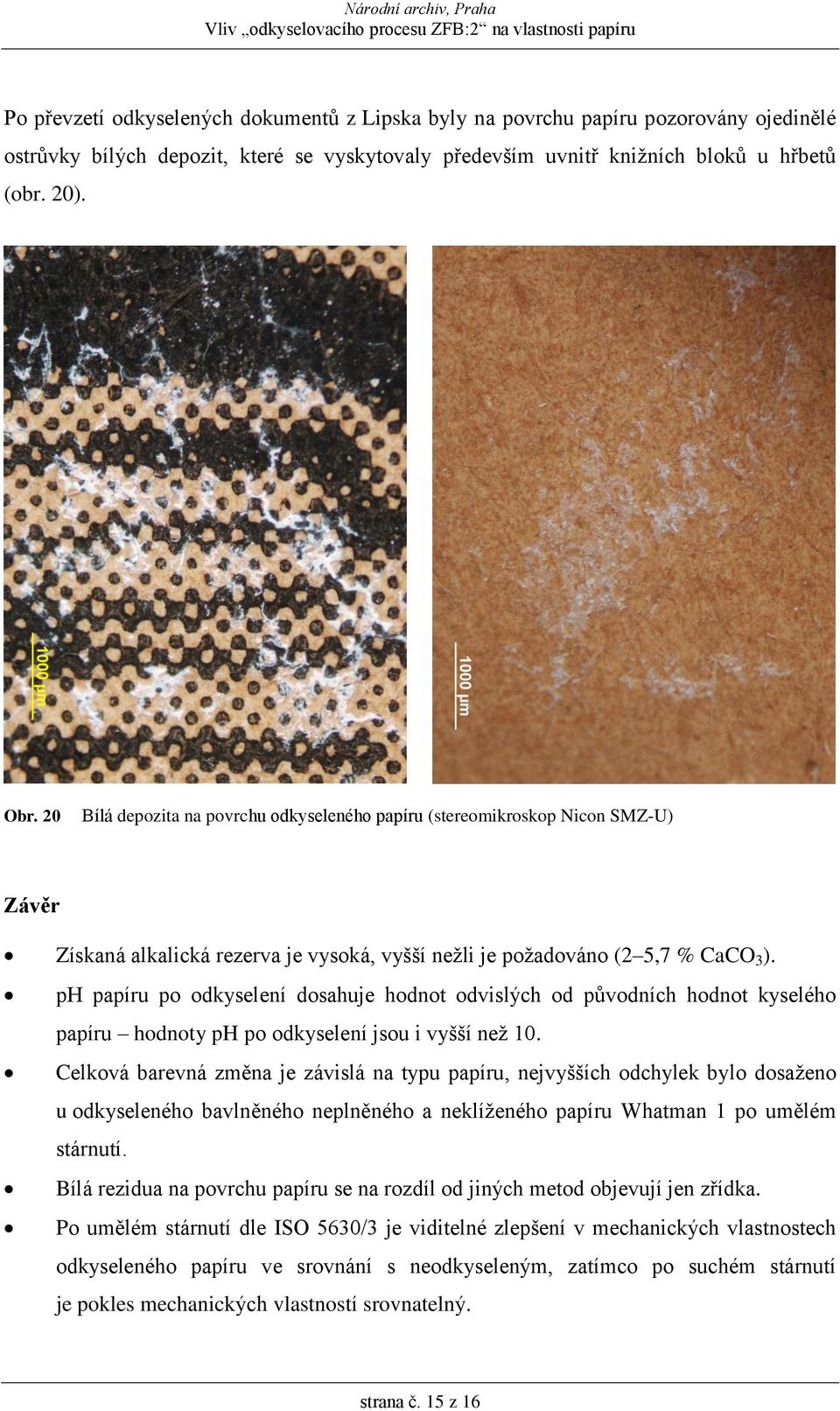 ph papíru po odkyselení dosahuje hodnot odvislých od původních hodnot kyselého papíru hodnoty ph po odkyselení jsou i vyšší než 10.