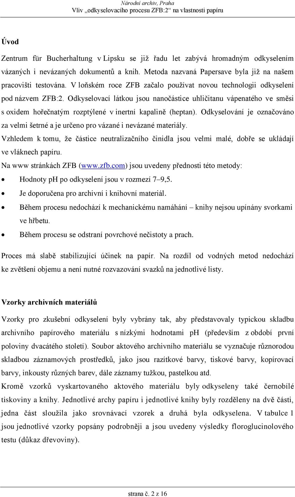Odkyselovací látkou jsou nanočástice uhličitanu vápenatého ve směsi s oxidem hořečnatým rozptýlené v inertní kapalině (heptan).