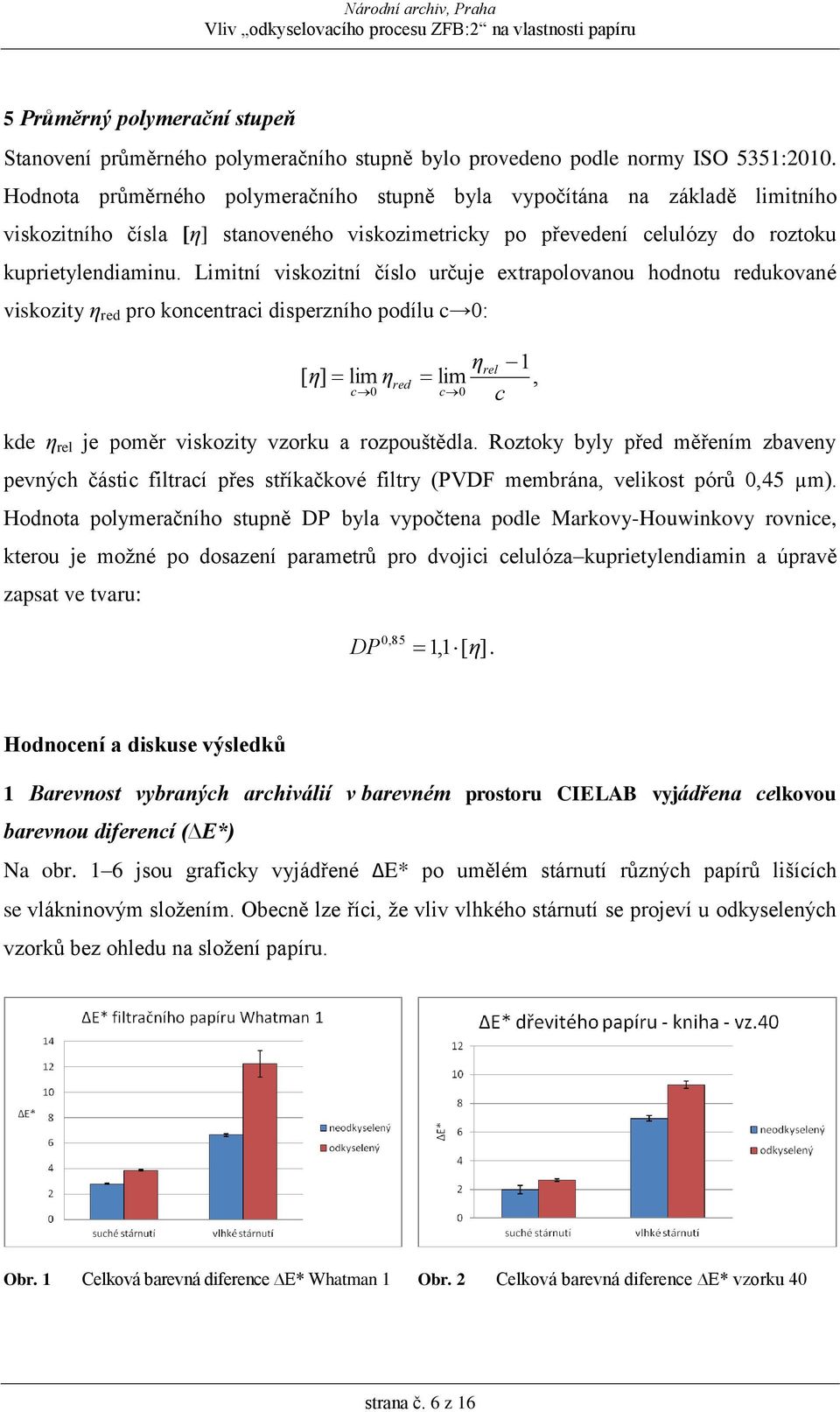 Limitní viskozitní číslo určuje extrapolovanou hodnotu redukované viskozity η red pro koncentraci disperzního podílu c 0: [ η] lim η η lim rel c 0 red c 0 c kde η rel je poměr viskozity vzorku a