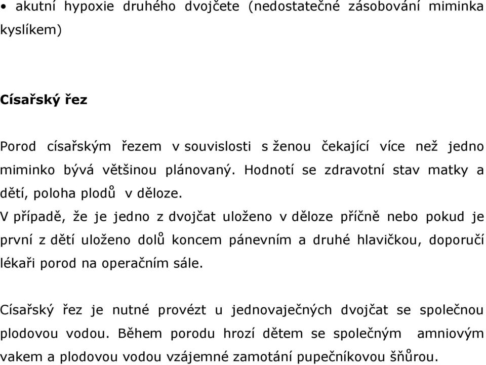 V případě, že je jedno z dvojčat uloženo v děloze příčně nebo pokud je první z dětí uloženo dolů koncem pánevním a druhé hlavičkou, doporučí lékaři porod