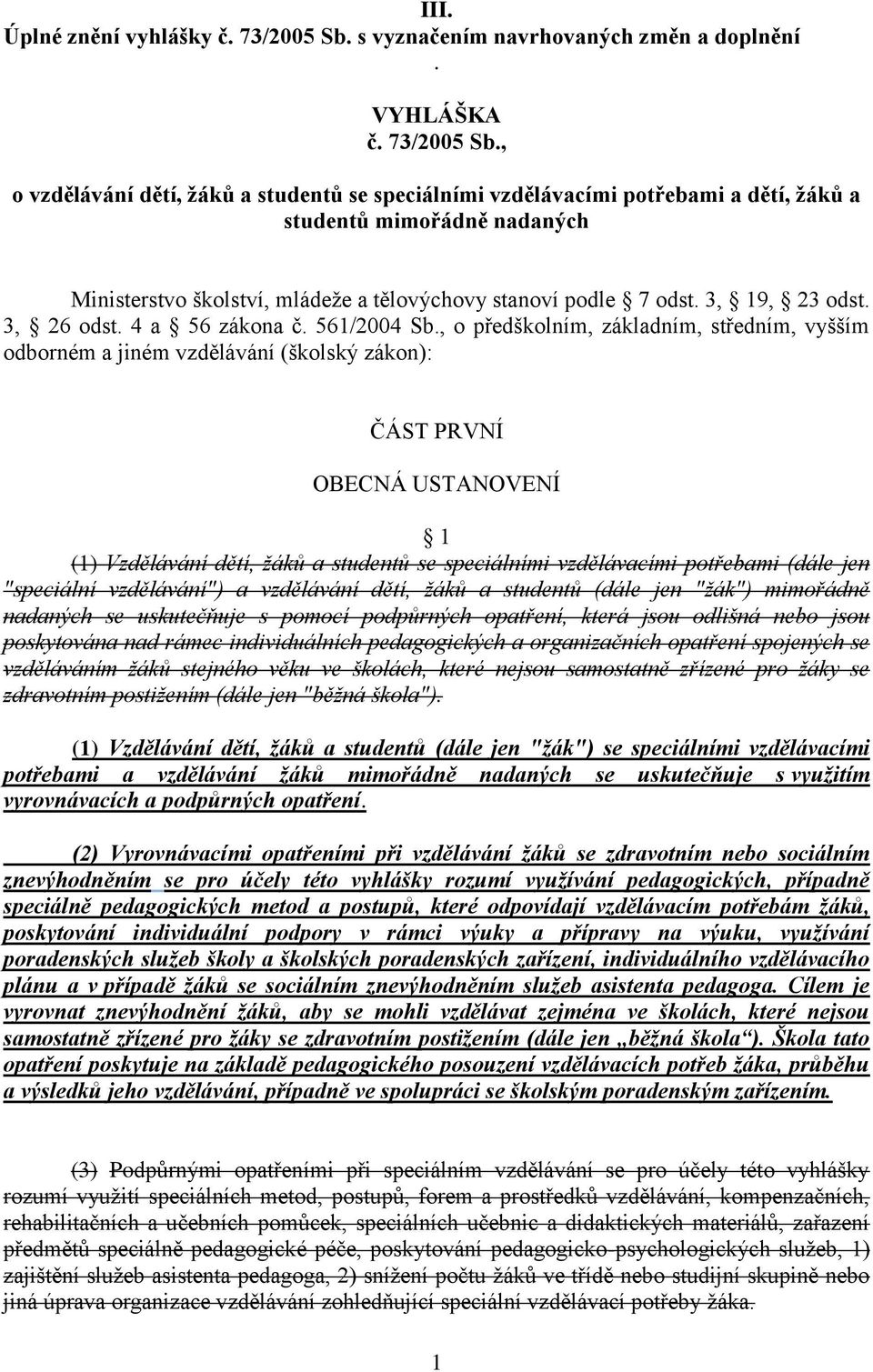 , o vzdělávání dětí, žáků a studentů se speciálními vzdělávacími potřebami a dětí, žáků a studentů mimořádně nadaných Ministerstvo školství, mládeţe a tělovýchovy stanoví podle 7 odst. 3, 19, 23 odst.