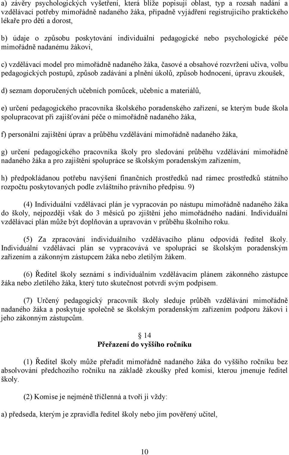 volbu pedagogických postupů, způsob zadávání a plnění úkolů, způsob hodnocení, úpravu zkoušek, d) seznam doporučených učebních pomůcek, učebnic a materiálů, e) určení pedagogického pracovníka