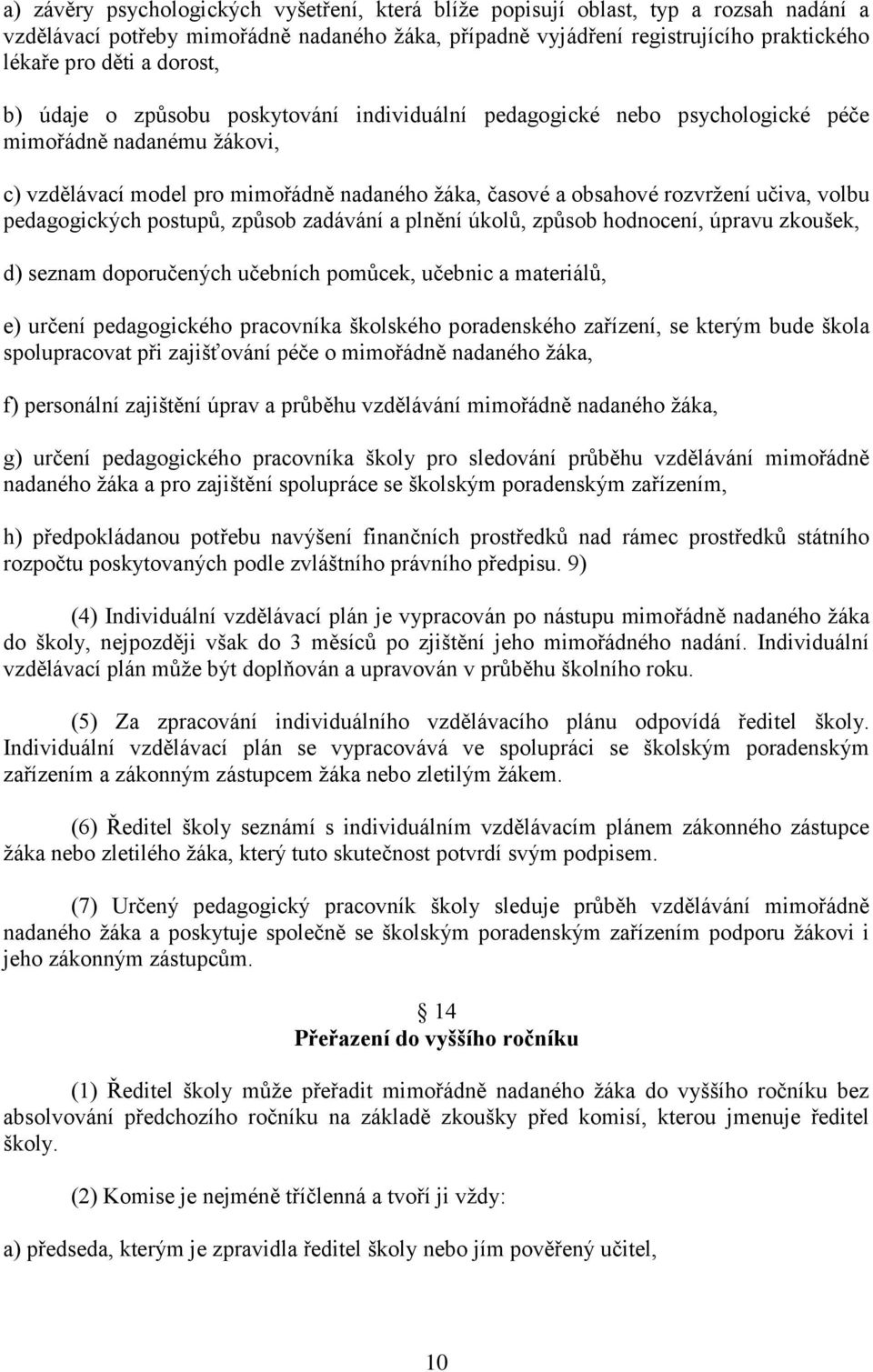 volbu pedagogických postupů, způsob zadávání a plnění úkolů, způsob hodnocení, úpravu zkoušek, d) seznam doporučených učebních pomůcek, učebnic a materiálů, e) určení pedagogického pracovníka