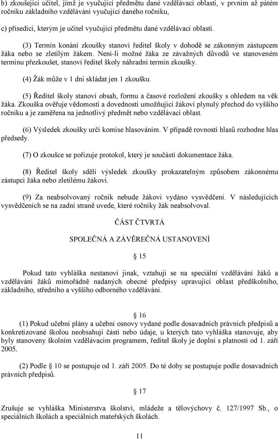 Není-li moţné ţáka ze závaţných důvodů ve stanoveném termínu přezkoušet, stanoví ředitel školy náhradní termín zkoušky. (4) Ţák můţe v 1 dni skládat jen 1 zkoušku.