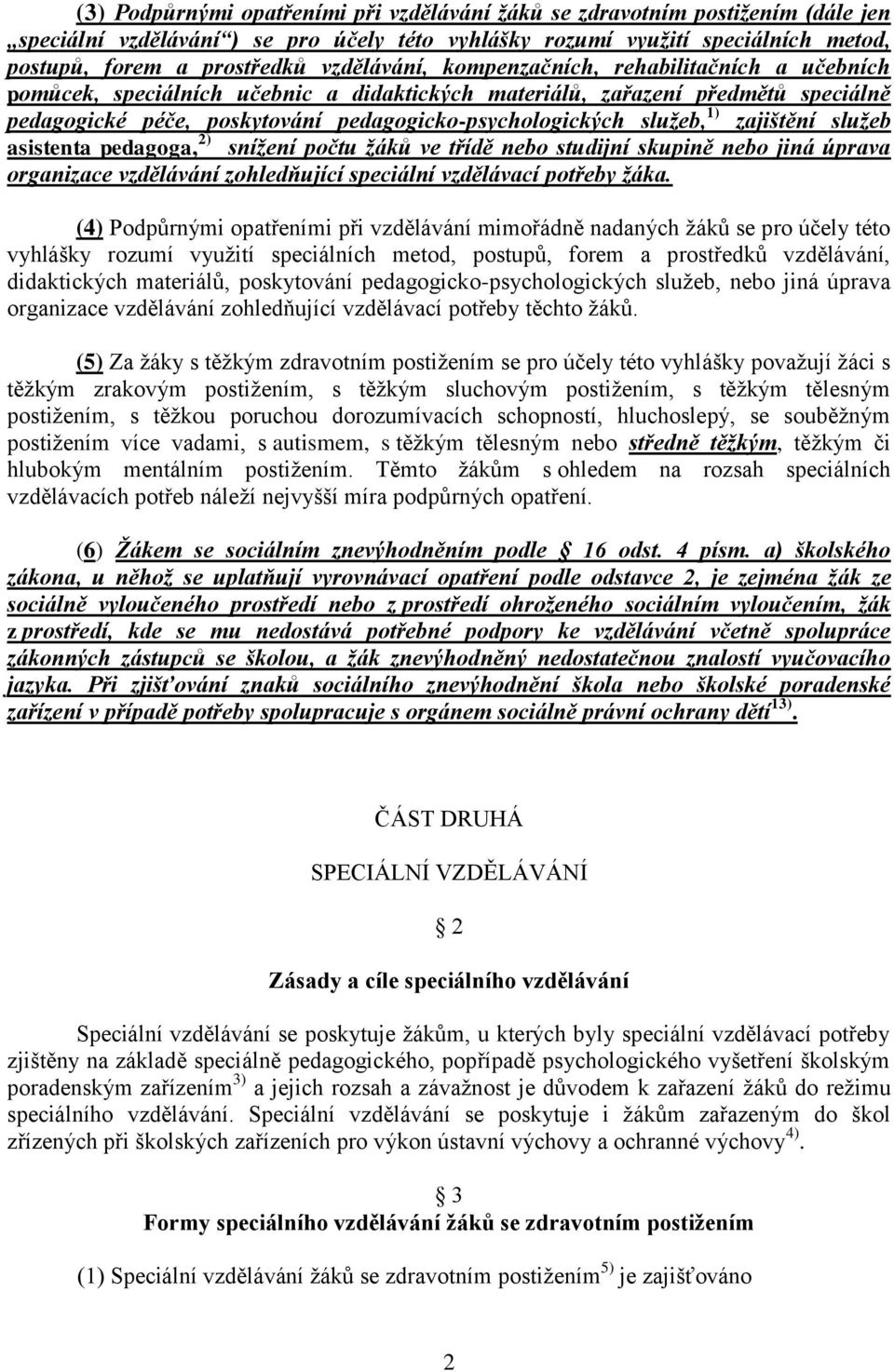 sluţeb, 1) zajištění sluţeb asistenta pedagoga, 2) sníţení počtu ţáků ve třídě nebo studijní skupině nebo jiná úprava organizace vzdělávání zohledňující speciální vzdělávací potřeby ţáka.