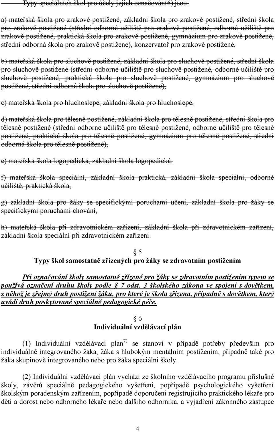 zrakově postiţené, b) mateřská škola pro sluchově postiţené, základní škola pro sluchově postiţené, střední škola pro sluchově postiţené (střední odborné učiliště pro sluchově postiţené, odborné