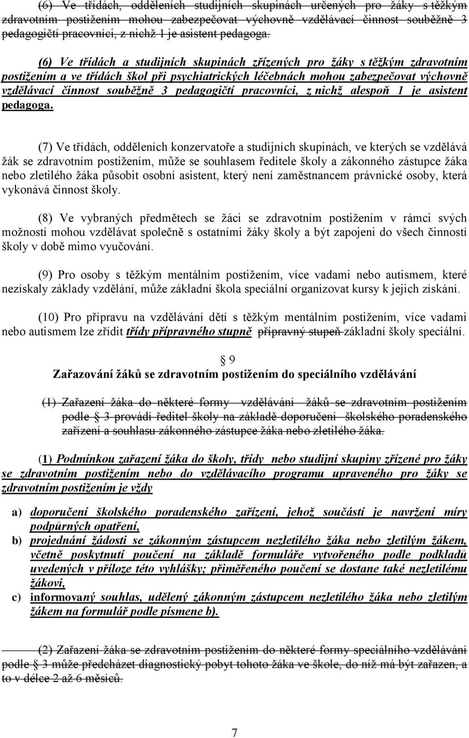 (6) Ve třídách a studijních skupinách zřízených pro ţáky s těţkým zdravotním postiţením a ve třídách škol při psychiatrických léčebnách mohou zabezpečovat výchovně vzdělávací činnost souběţně 3