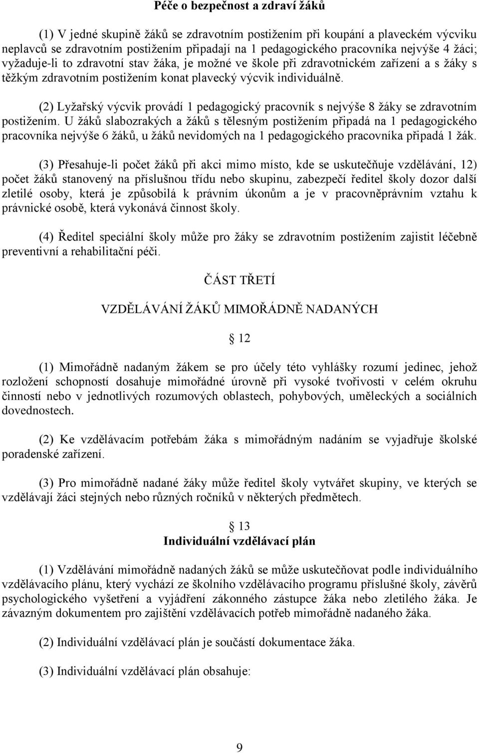 (2) Lyţařský výcvik provádí 1 pedagogický pracovník s nejvýše 8 ţáky se zdravotním postiţením.