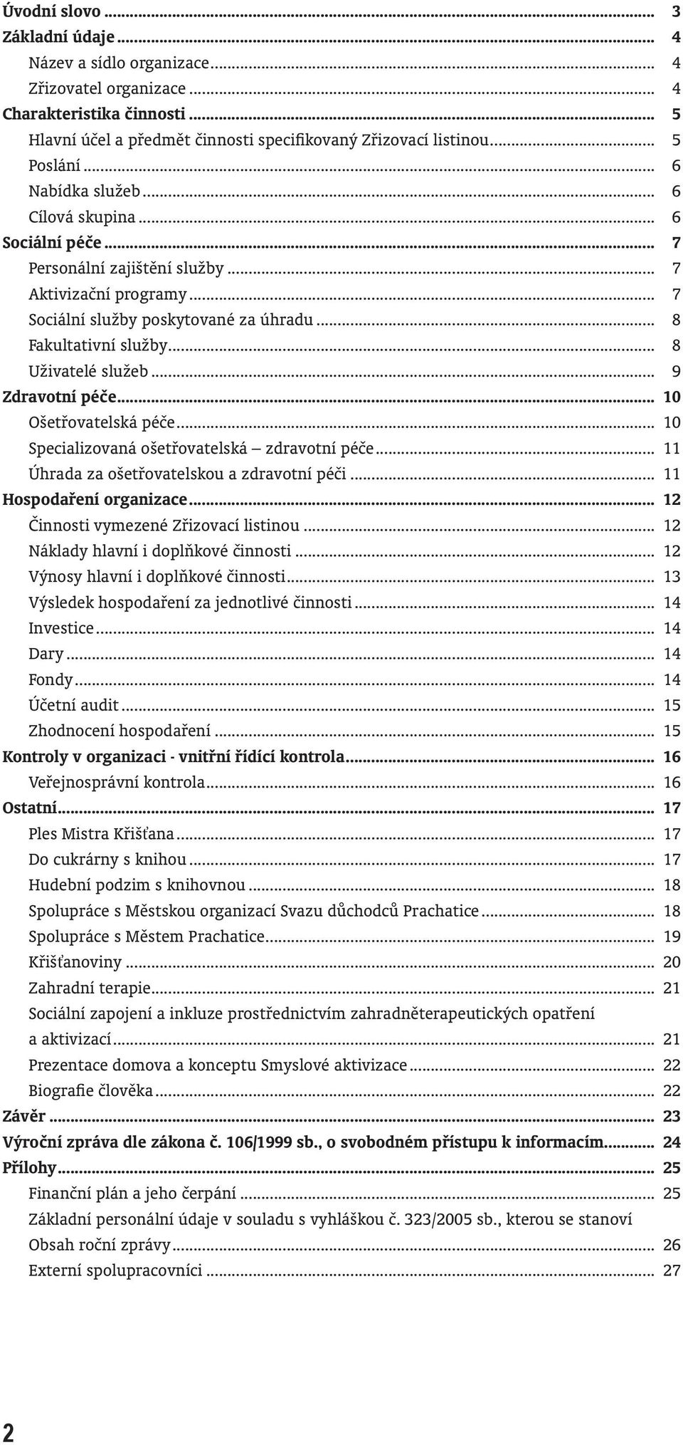 .. 8 Uživatelé služeb... 9 Zdravotní péče... 10 Ošetřovatelská péče... 10 Specializovaná ošetřovatelská zdravotní péče... 11 Úhrada za ošetřovatelskou a zdravotní péči... 11 Hospodaření organizace.