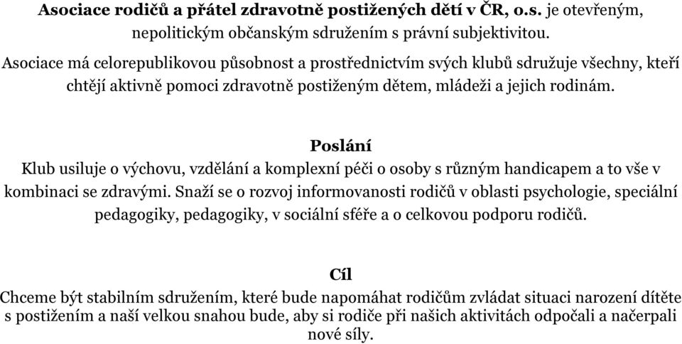 Poslání Klub usiluje o výchovu, vzdělání a komplexní péči o osoby s různým handicapem a to vše v kombinaci se zdravými.