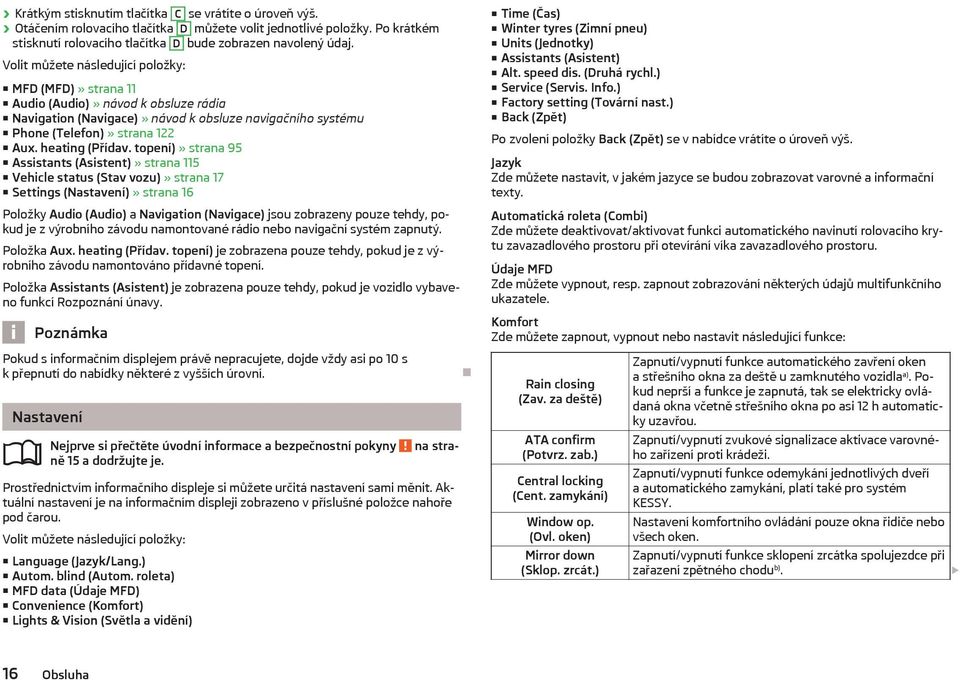 topení)» strana 95 Assistants (Asistent)» strana 115 Vehicle status (Stav vozu)» strana 17 Settings (Nastavení)» strana 16 Položky Audio (Audio) a Navigation (Navigace) jsou zobrazeny pouze tehdy,