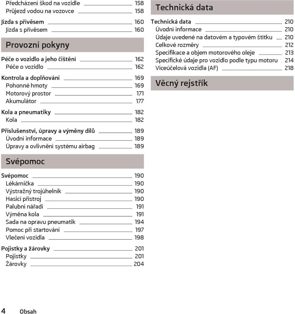 Technická data 210 Úvodní informace 210 Údaje uvedené na datovém a typovém štítku 210 Celkové rozměry 212 Specifikace a objem motorového oleje 213 Specifické údaje pro vozidlo podle typu motoru 214