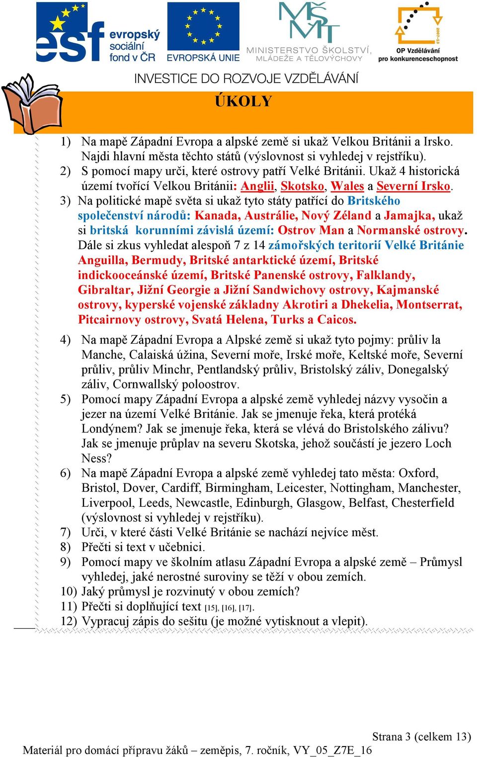 3) Na politické mapě světa si ukaž tyto státy patřící do Britského společenství národů: Kanada, Austrálie, Nový Zéland a Jamajka, ukaž si britská korunními závislá území: Ostrov Man a Normanské