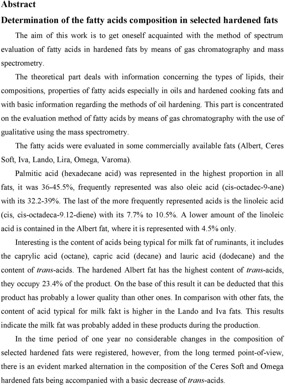 The theoretical part deals with information concerning the types of lipids, their compositions, properties of fatty acids especially in oils and hardened cooking fats and with basic information