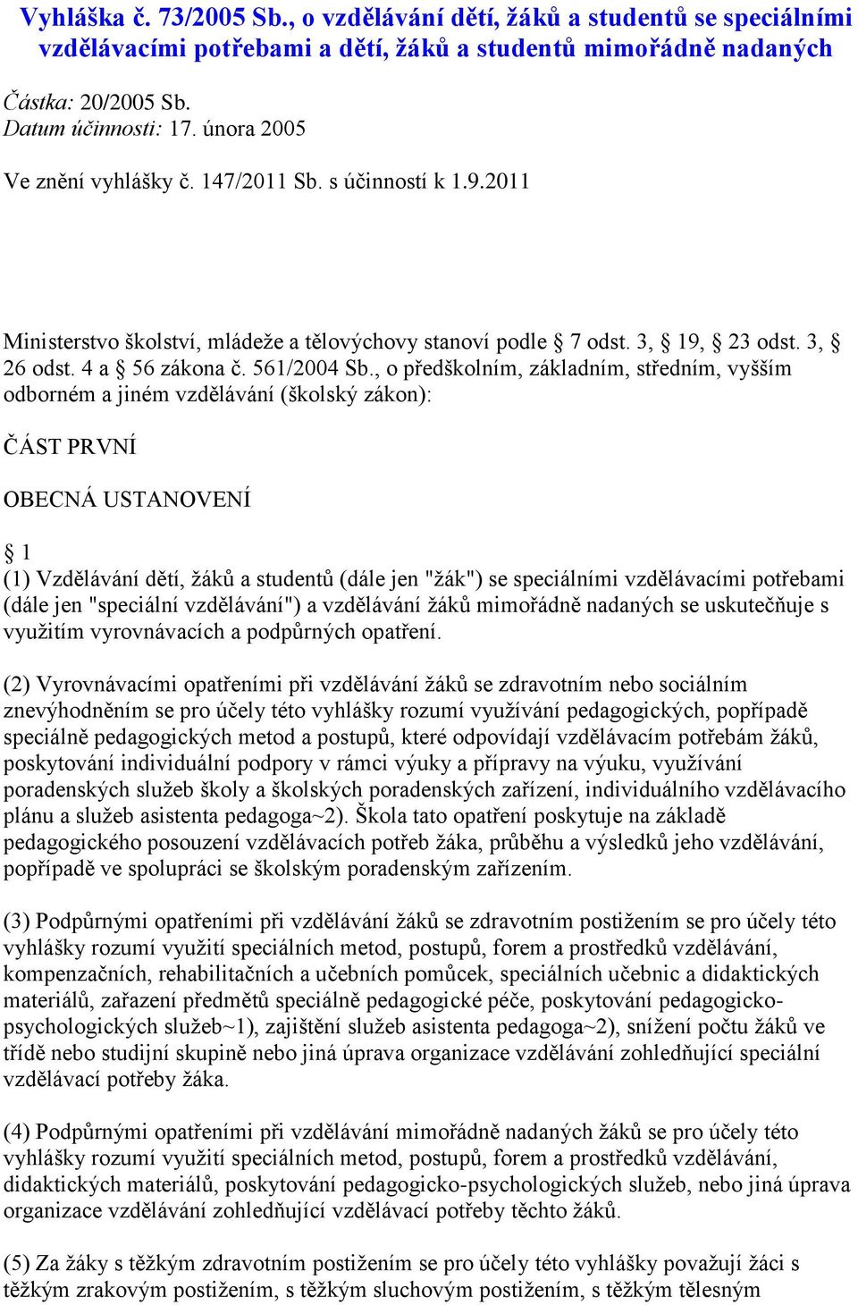 , o předškolním, základním, středním, vyšším odborném a jiném vzdělávání (školský zákon): ČÁST PRVNÍ OBECNÁ USTANOVENÍ 1 (1) Vzdělávání dětí, ţáků a studentů (dále jen "ţák") se speciálními