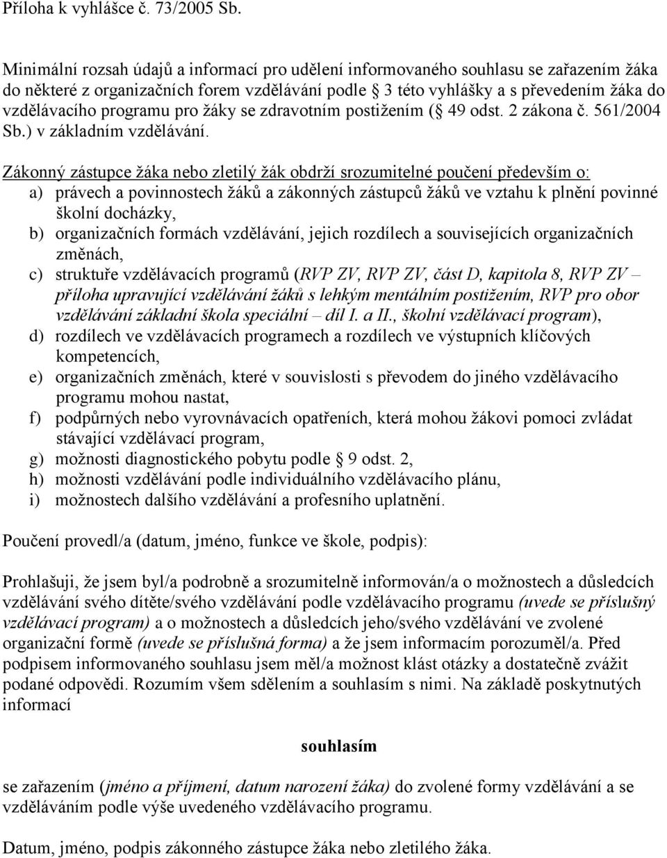 pro ţáky se zdravotním postiţením ( 49 odst. 2 zákona č. 561/2004 Sb.) v základním vzdělávání.