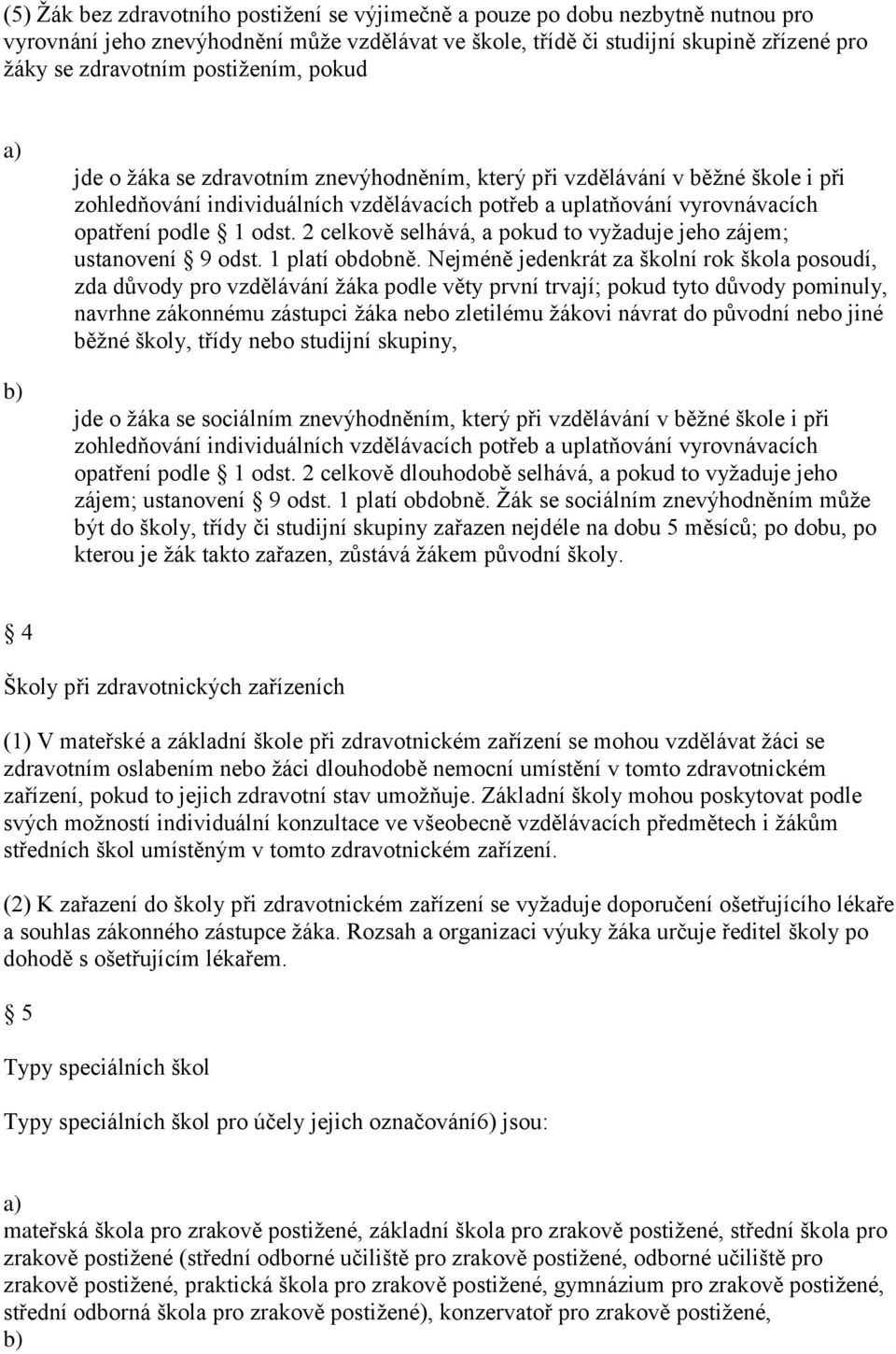 odst. 2 celkově selhává, a pokud to vyţaduje jeho zájem; ustanovení 9 odst. 1 platí obdobně.